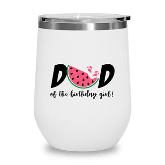 Dad Of The Birthday Girl With Delicious Watermelon Wine Tumbler - Seseable