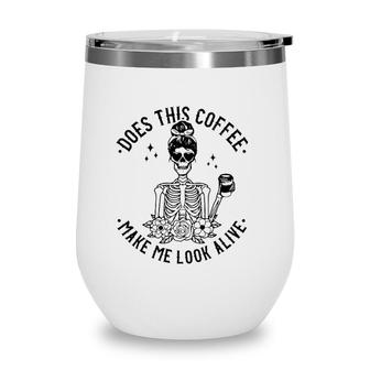 Does This Coffee Make Me Look Alive Caffeine Coffee Skeleton Wine Tumbler | Mazezy