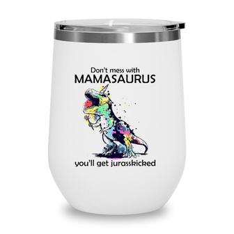 Dont Mess With Mamasaurus Youll Get Jurasskickedrex Wine Tumbler | Mazezy