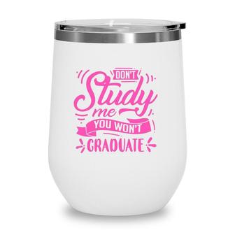 Dont Study Me You Wont Graduate Wine Tumbler | Mazezy AU