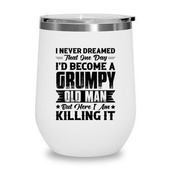 Dreamed That I Would Become A Grumpy Old Man That One Day Wine Tumbler - Seseable