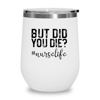 Funny Nurse S But Did You Die Wine Tumbler | Mazezy