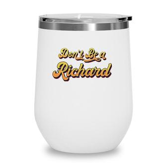 Funny Sarcastic Saying Joke Meme Print - Dont Be A Richard Wine Tumbler | Mazezy