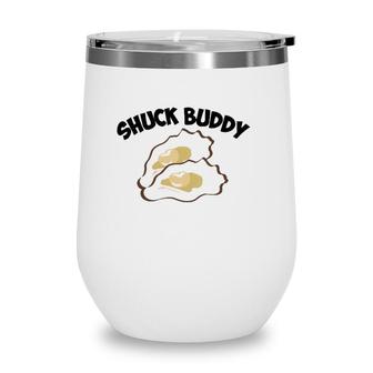 Funny Shuck Buddy Cool Seafood Lover Oyster Shell Clam Gift Wine Tumbler | Mazezy