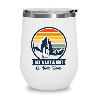 Get A Little Dirt In Your Boots Explore Travel Lover Wine Tumbler - Seseable