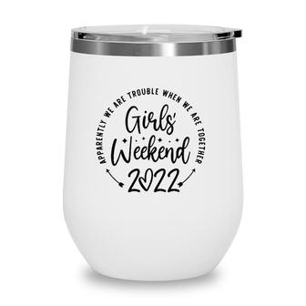 Girls Weekend 2022 Apparently Were Trouble When We Are Together Wine Tumbler | Mazezy