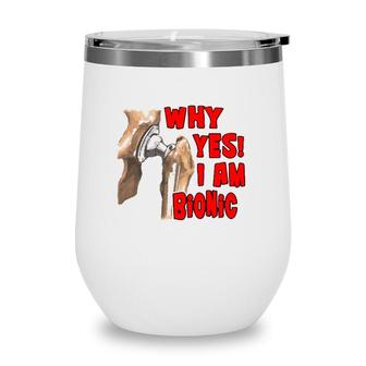 Hip Replacement Why Yes I Am Bionic Graphic Tee Wine Tumbler | Mazezy