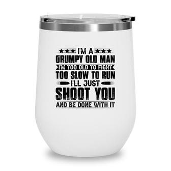 I Am A Grumpy Old Man I Am Too Old To Fight Too Slow To Run So I Will Just Shoot You Wine Tumbler - Seseable