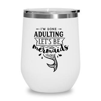 I Am Done Adulting Lets Be Mermaids Funny Wine Tumbler - Seseable