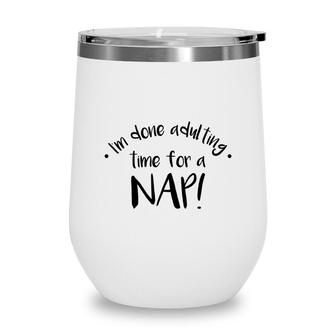 I Am Done Adulting Time For A Nap Funny Meme Wine Tumbler - Seseable