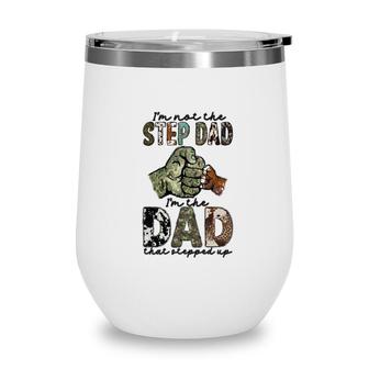 I Am Not The Step Dad I Am The Dad That Stepped Up Hero Father Wine Tumbler - Seseable