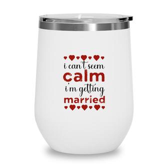I Cant Seem Calm I Am Getting Married Red Heart Wine Tumbler - Seseable