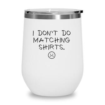 I Dont Do Matching S But I Do Cute Couple Matching Wine Tumbler | Mazezy