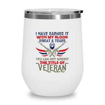 I Have Reaned It With My Blood Sweat Tears Veteran 2022 Wine Tumbler - Seseable