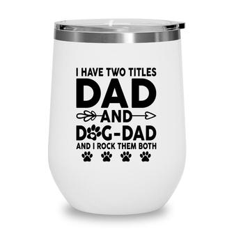 I Have Two Titles Dad And Dog Dad Cute Wine Tumbler - Seseable