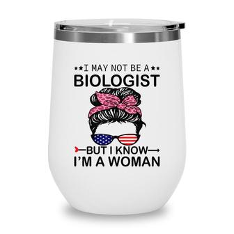 I May Not Be A Biologist But I Know Im A Woman Us Messy Bun Wine Tumbler - Seseable