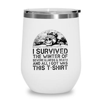 I Survived The Winter Of Severe Illness And Death And All I Got Was This Wine Tumbler | Mazezy