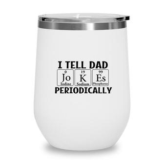 I Tell Dad Jokes Periodically Chemistry Funny Fathers Gift Wine Tumbler - Seseable