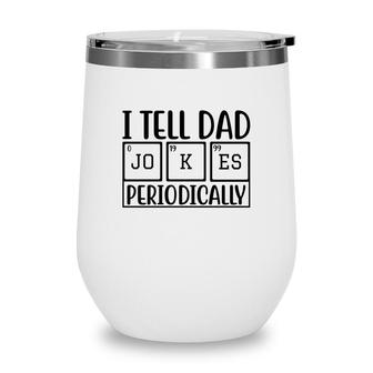 I Tell Dad Jokes Periodically Fathers Day Funny Quotes Wine Tumbler - Seseable