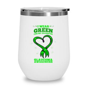 I Wear Green For My Daughter Glaucoma Awareness Wine Tumbler | Mazezy