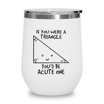 If You Were A Triangle Youd Be Acute One Wine Tumbler | Mazezy