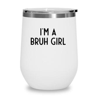 Im A Bruh Girl I Funny White Lie Party Wine Tumbler | Mazezy