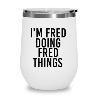 Im Fred Doing Fred Things Name Funny Birthday Gift Idea Wine Tumbler | Mazezy