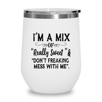 Im Mix Of Really Sweet & Dont Freaking Mess With Me Funny Wine Tumbler - Seseable