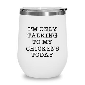 Im Only Talking To My Chickens Today Introvert Humor Quote Wine Tumbler - Seseable