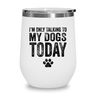Im Only Talking To My Dogs Today Dog Lover Funny Vintage Wine Tumbler - Seseable
