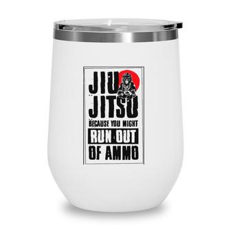 Jiu Jitsu Because You Might Run Out Of Ammo Funny Cute Bjj Wine Tumbler | Mazezy