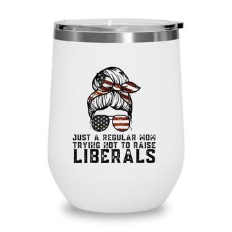 Just A Regular Mom Trying Not To Raise Liberals Funny Mom Wine Tumbler - Seseable