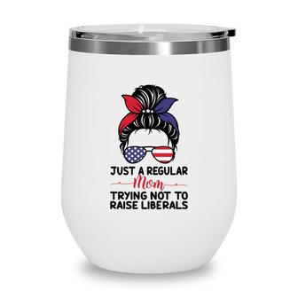 Just A Regular Mom Trying Not To Raise Liberals Great Wine Tumbler - Seseable