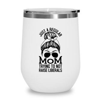 Just A Regular Mom Trying To Not Raise Liberals Black Graphic Wine Tumbler - Seseable