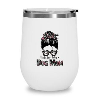 Kinda Busy Being A Dog Mom Sublimation Was Womens Wine Tumbler - Seseable