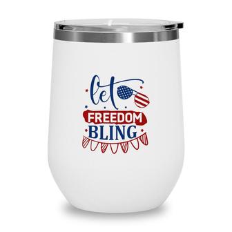 Let Freedom Bling July Independence Day Party 2022 Wine Tumbler - Seseable
