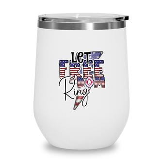 Let Freedom Ring July Independence Day Usa 2022 Wine Tumbler - Seseable