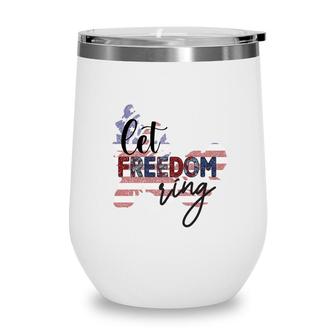Let Freedom Ring Usa Flag July Independence Day 2022 Wine Tumbler - Seseable