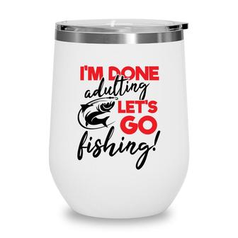 Lets Go Fishing I Am Done Adulting Fishing Lovers Gift Wine Tumbler | Seseable UK