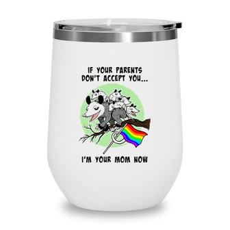 Lgbt If Your Parents Dont Accept You Im Your Mom Now Wine Tumbler | Mazezy