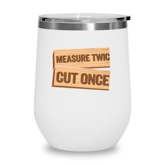 Measure Twice Cut Once Carpenter Funny Woodworking Wine Tumbler | Mazezy