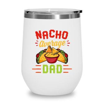 Mens Nacho Average Dad Funny Nachos Cheese Tacos Christmas Gift Wine Tumbler - Seseable