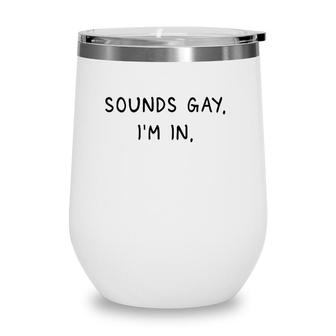 Mens Sounds Gay Im In Funny And Cute Pride Quote Wine Tumbler | Mazezy