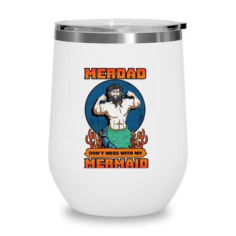 Merdad Dont Mess With My Mermaid Merman Father Gift Idea Wine Tumbler | Mazezy