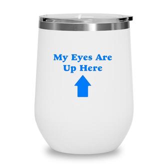 My Eyes Are Up Here Version Wine Tumbler | Mazezy