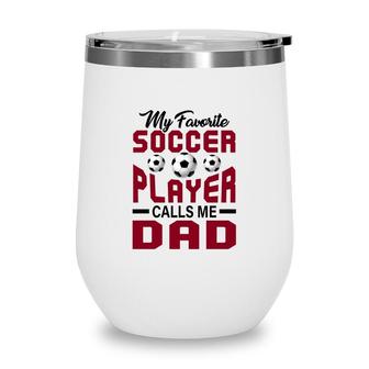 My Favorite Soccer Player Calls Me Dad Red Graphic Wine Tumbler - Seseable