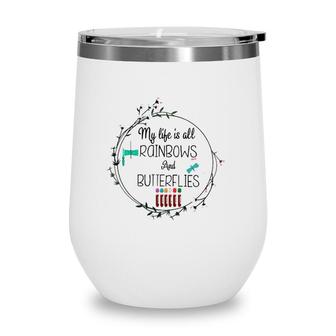 My Life Is All Rainbows And Butterflies Nurse Phlebotomist Wine Tumbler | Mazezy