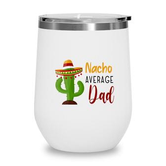 Nacho Average Dad Catus Decoration Great Wine Tumbler - Seseable