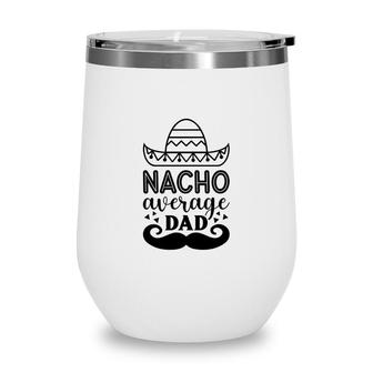 Nacho Average Dad Full Black Graphic Great Wine Tumbler - Seseable