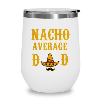 Nacho Average Dad Funny Fathers Day Gift Present Father Wine Tumbler - Seseable